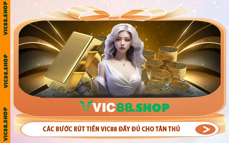 Các bước rút tiền VIC88 đầy đủ cho tân thủ