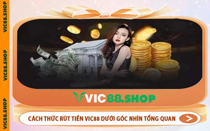 Cách thức rút tiền VIC88 dưới góc nhìn tổng quan