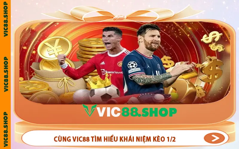 Cùng VIC88 tìm hiểu khái niệm kèo 1/2