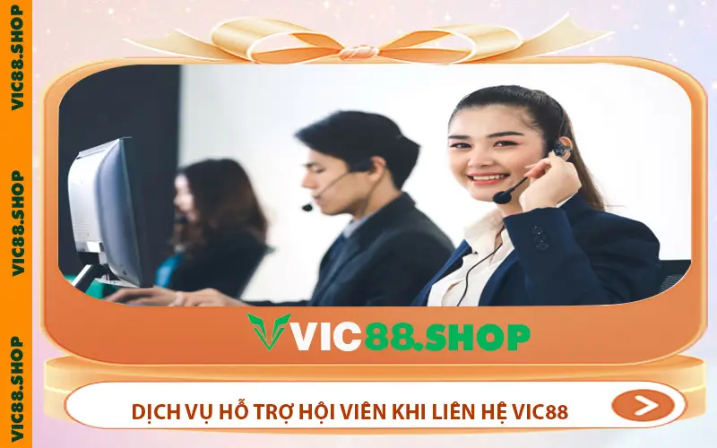Dịch vụ hỗ trợ hội viên chuyên nghiệp khi liên hệ VIC88