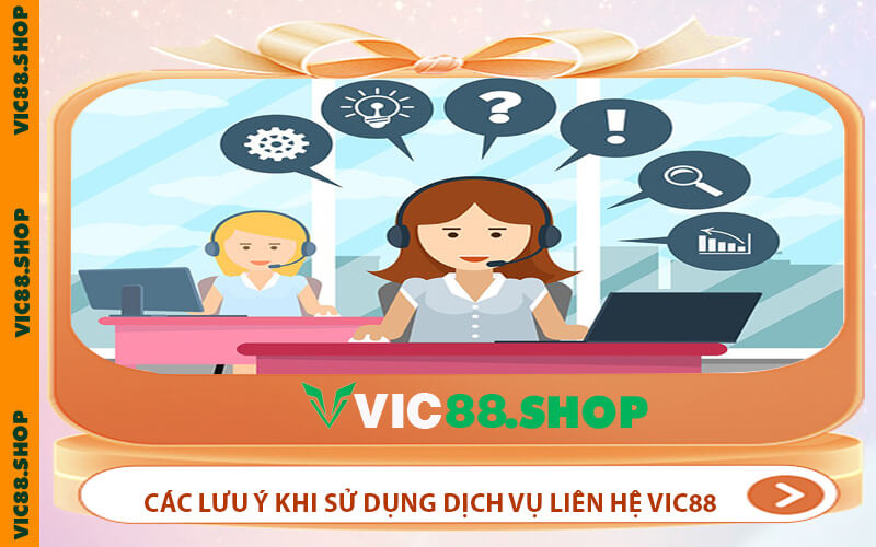 Hướng dẫn các lưu ý khi sử dụng dịch vụ liên hệ VIC88