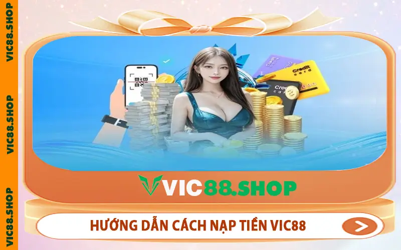 Hướng dẫn cách nạp tiền VIC88 qua đa dạng phương thức