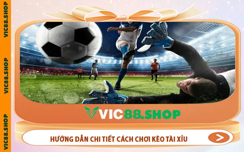 Hướng dẫn chi tiết cách chơi kèo tài xỉu tại nhà cái VIC88