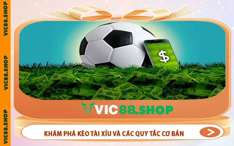 Khám phá Kèo Tài Xỉu và các quy tắc cơ bản cùng VIC88