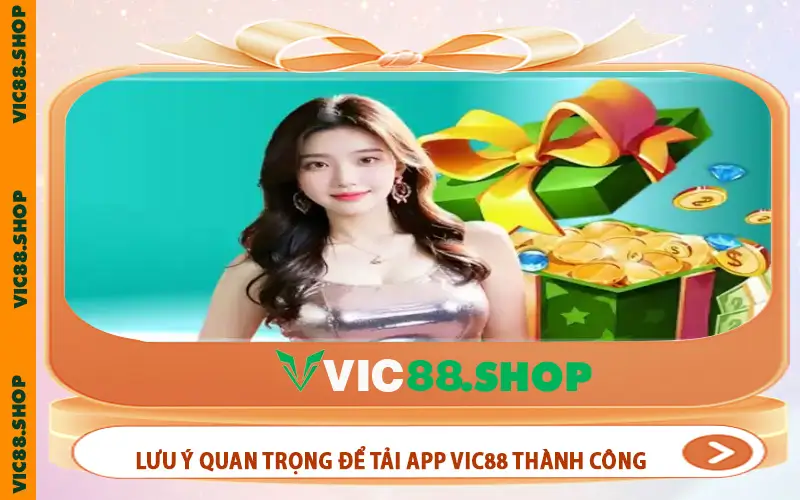 Lưu Ý Quan Trọng Để Tải App Vic88 Thành Công