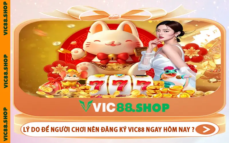 Lý do để người chơi nên đăng ký VIC88 ngay hôm nay ?