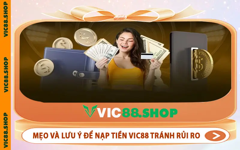 Mẹo và lưu ý để nạp tiền VIC88 tránh rủi ro.
