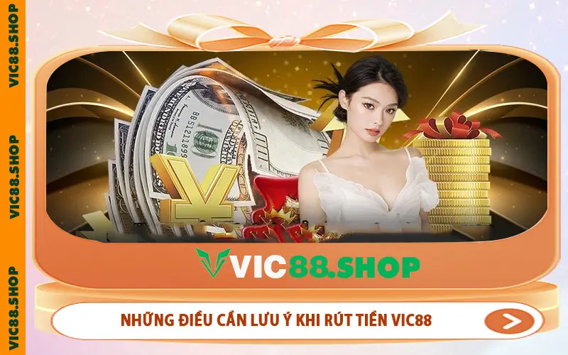 Những điều cần lưu ý khi rút tiền VIC88
