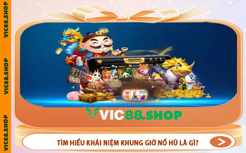 Tìm hiểu khái niệm khung giờ nổ hũ là gì?