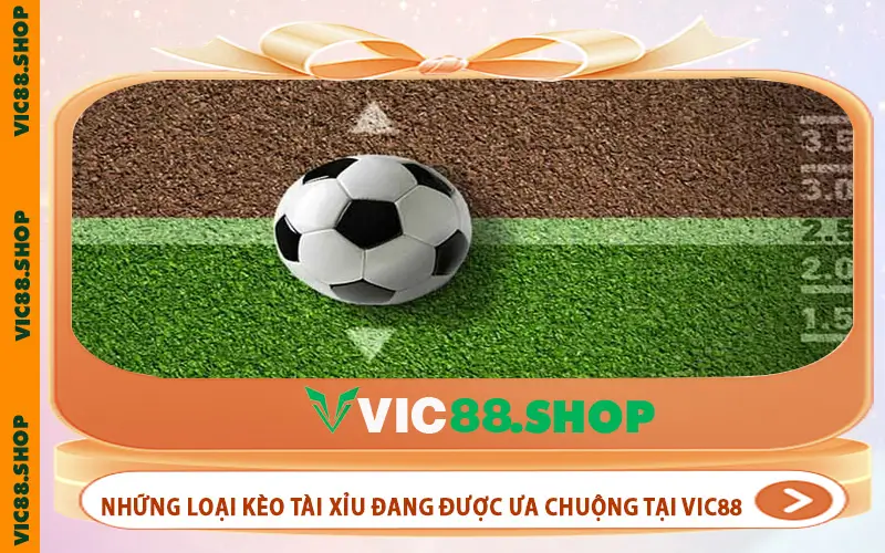 Tổng hợp những loại kèo tài xỉu đang được ưa chuộng tại VIC88